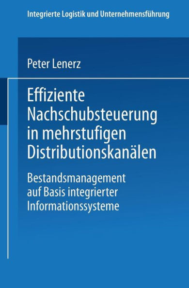 Effiziente Nachschubsteuerung in mehrstufigen Distributionskanälen: Bestandsmanagement auf Basis integrierter Informationssysteme