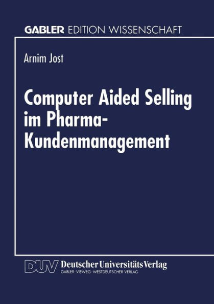 Computer Aided Selling im Pharma-Kundenmanagement: Prozeßorientierte Analyse und Gestaltung eines integrierten CAS-Systems
