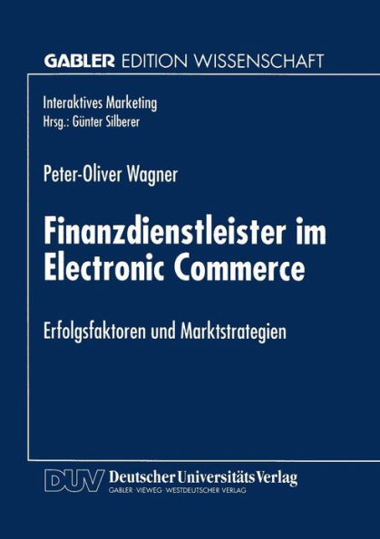 Finanzdienstleister im Electronic Commerce: Erfolgsfaktoren und Marktstrategien