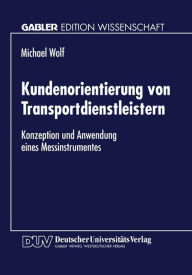 Title: Kundenorientierung von Transportdienstleistern: Konzeption und Anwendung eines Messinstrumentes, Author: Michael Wolf