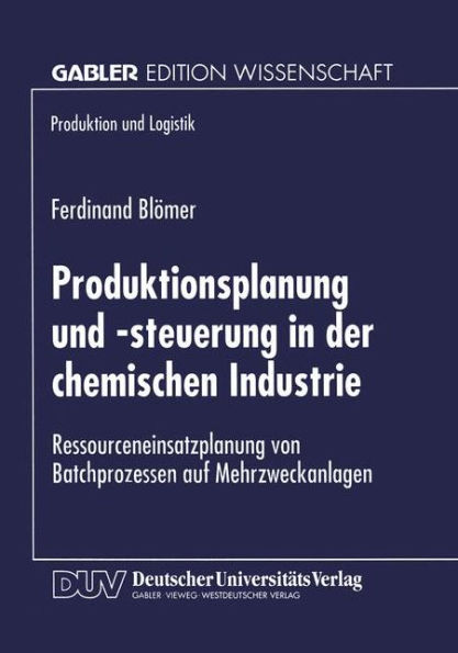 Produktionsplanung und -steuerung in der chemischen Industrie: Ressourceneinsatzplanung von Batchprozessen auf Mehrzweckanlagen