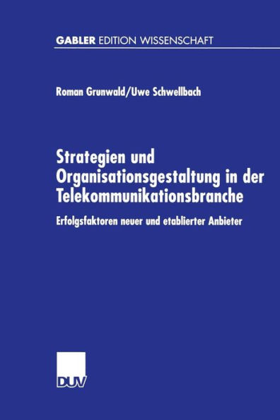 Strategien und Organisationsgestaltung in der Telekommunikationsbranche: Erfolgsfaktoren neuer und etablierter Anbieter