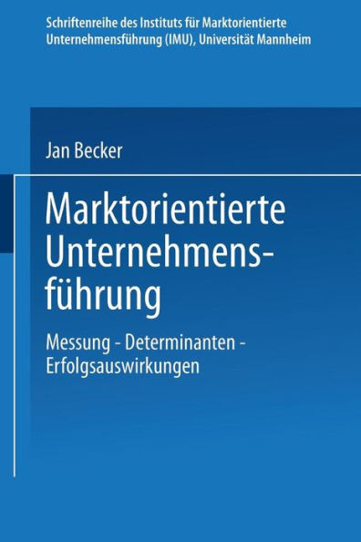 Marktorientierte Unternehmensführung: Messung - Determinanten - Erfolgsauswirkungen