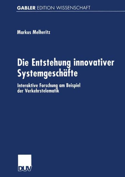 Die Entstehung innovativer Systemgeschäfte: Interaktive Forschung am Beispiel der Verkehrstelematik