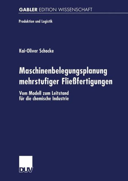 Maschinenbelegungsplanung mehrstufiger Fließfertigungen: Vom Modell zum Leitstand für die chemische Industrie / Edition 1