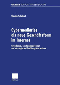 Title: Cybermediaries als neue Geschäftsform im Internet: Grundlagen, Erscheinungsformen und strategische Handlungsalternativen, Author: Claudia Schubert