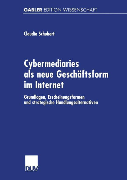 Cybermediaries als neue Geschäftsform im Internet: Grundlagen, Erscheinungsformen und strategische Handlungsalternativen