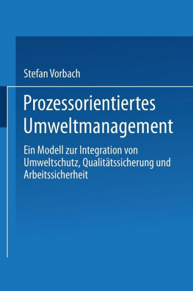 Prozessorientiertes Umweltmanagement: Ein Modell zur Integration von Umweltschutz, Qualitätssicherung und Arbeitssicherheit