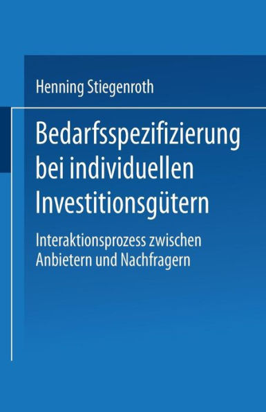 Bedarfsspezifizierung bei individuellen Investitionsgütern: Interaktionsprozess zwischen Anbietern und Nachfragern