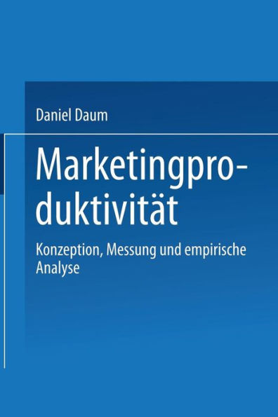 Marketingproduktivität: Konzeption, Messung und empirische Analyse