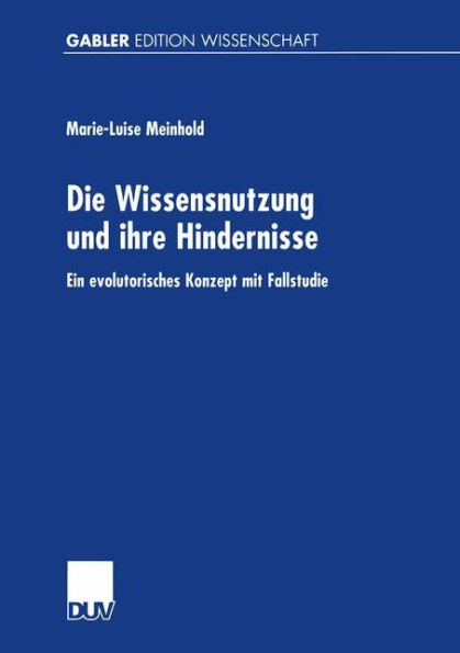 Die Wissensnutzung und ihre Hindernisse: Ein evolutorisches Konzept mit Fallstudie