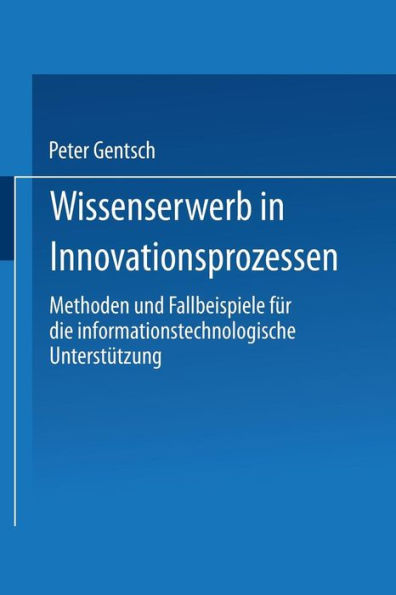 Wissenserwerb in Innovationsprozessen: Methoden und Fallbeispiele für die informationstechnologische Unterstützung