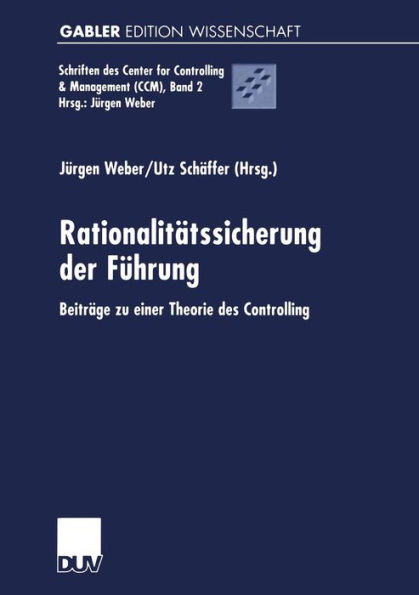 Rationalitätssicherung der Führung: Beiträge zu einer Theorie des Controlling