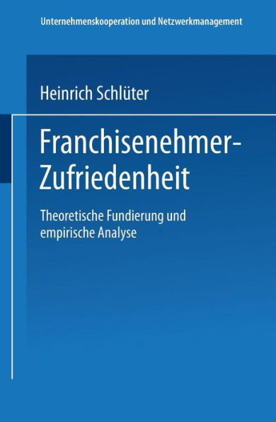 Franchisenehmer-Zufriedenheit: Theoretische Fundierung und empirische Analyse