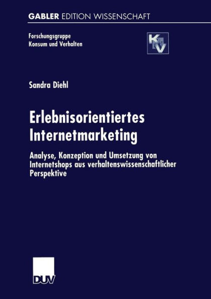 Erlebnisorientiertes Internetmarketing: Analyse, Konzeption und Umsetzung von Internetshops aus verhaltenswissenschaftlicher Perspektive