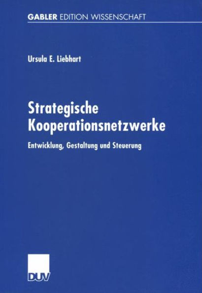 Strategische Kooperationsnetzwerke: Entwicklung, Gestaltung und Steuerung