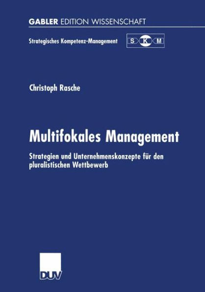 Multifokales Management: Strategien und Unternehmenskonzepte für den pluralistischen Wettbewerb