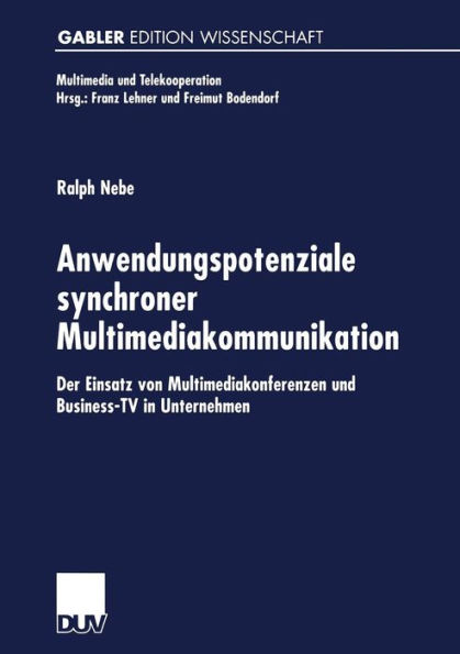 Anwendungspotenziale synchroner Multimediakommunikation: Der Einsatz von Multimediakonferenzen und Business-TV in Unternehmen