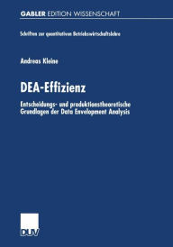 Title: DEA-Effizienz: Entscheidungs- und produktionstheoretische Grundlagen der Data Envelopment Analysis, Author: Andreas Kleine