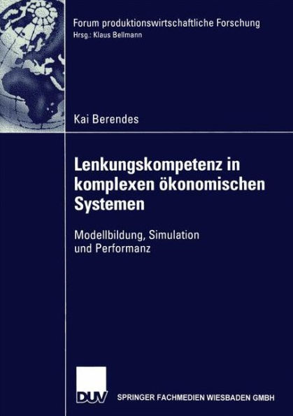 Lenkungskompetenz in komplexen ökonomischen Systemen: Modellbildung, Simulation und Performanz