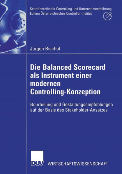 Die Balanced Scorecard als Instrument einer modernen Controlling-Konzeption: Beurteilung und Gestaltungsempfehlungen auf der Basis des Stakeholder-Ansatzes