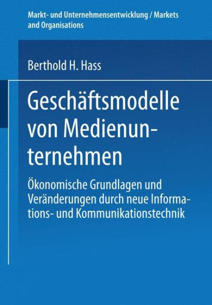 Geschäftsmodelle von Medienunternehmen: Ökonomische Grundlagen und Veränderungen durch neue Informations- und Kommunikationstechnik