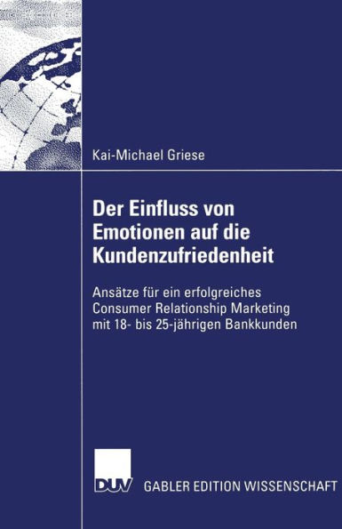 Der Einfluss von Emotionen auf die Kundenzufriedenheit: Ansätze für ein erfolgreiches Consumer Relationship Marketing mit 18- bis 25-jährigen Bankkunden