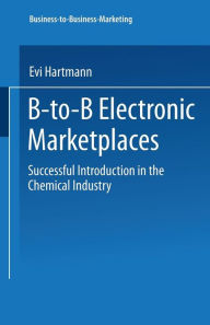 Title: B-to-B Electronic Marketplaces: Successful Introduction in the Chemical Industry, Author: Evi Hartmann