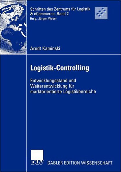 Logistik-Controlling: Entwicklungsstand und Weiterentwicklung für marktorientierte Logistikbereiche