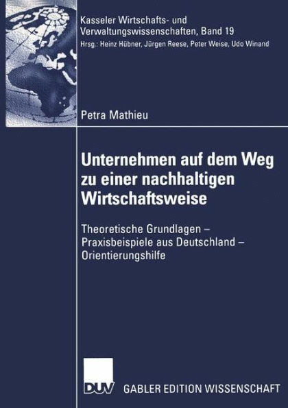 Unternehmen auf dem Weg zu einer nachhaltigen Wirtschaftsweise: Theoretische Grundlagen - Praxisbeispiele aus Deutschland - Orientierungshilfe