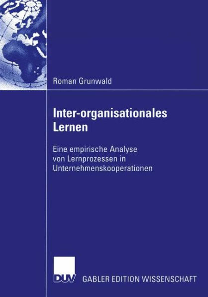 Inter-organisationales Lernen: Eine empirische Analyse von Lernprozessen in Unternehmenskooperationen