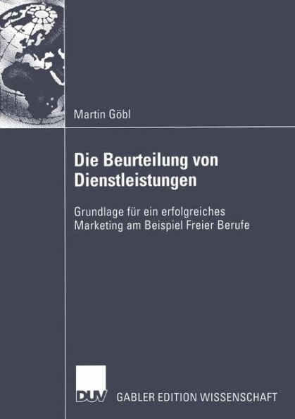 Die Beurteilung von Dienstleistungen: Grundlage für ein erfolgreiches Marketing am Beispiel Freier Berufe