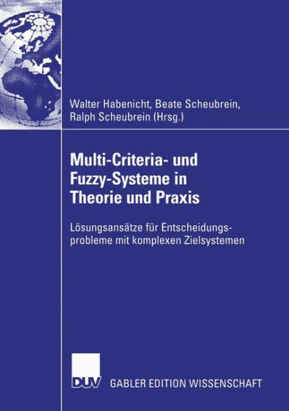 Multi-Criteria- und Fuzzy-Systeme in Theorie und Praxis: Lösungsansätze für Entscheidungsprobleme mit komplexen Zielsystemen