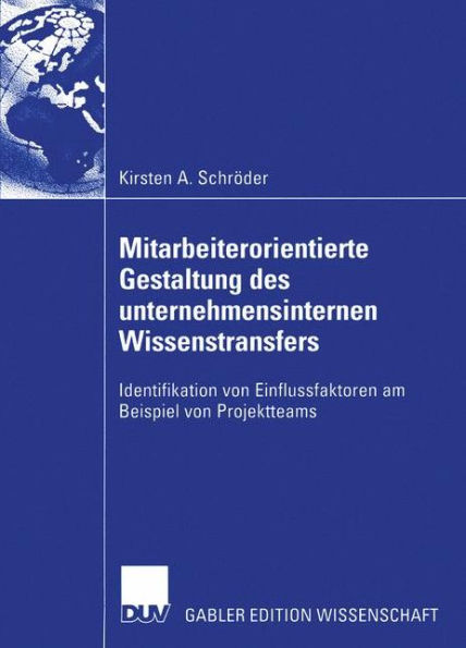 Mitarbeiterorientierte Gestaltung des unternehmensinternen Wissenstransfers: Identifikation von Einflussfaktoren am Beispiel von Projektteams