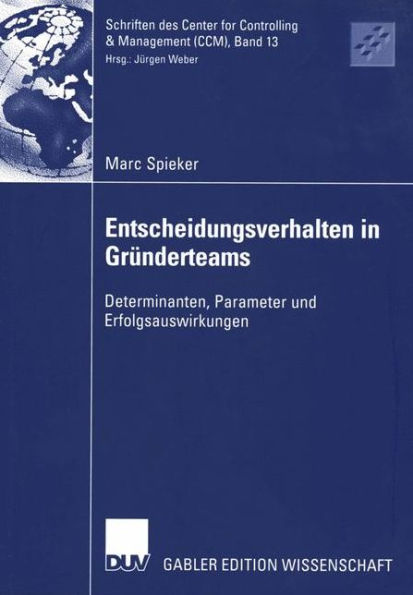 Entscheidungsverhalten in Gründerteams: Determinanten, Parameter und Erfolgsauswirkungen