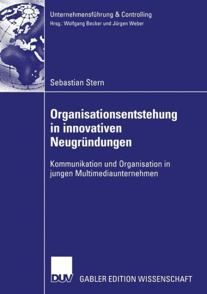 Organisationsentstehung in innovativen Neugründungen: Kommunikation und Organisation in jungen Multimediaunternehmen