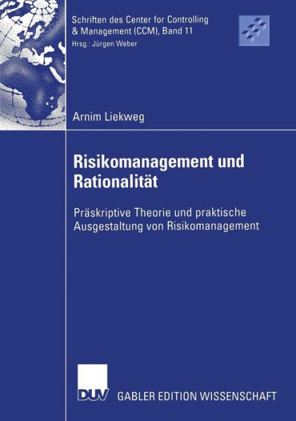 Risikomanagement und Rationalität: Präskriptive Theorie und praktische Ausgestaltung von Risikomanagement