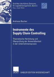 Title: Instrumente des Supply Chain Controlling: Theoretische Herleitung und Überprüfung der Anwendbarkeit in der Unternehmenspraxis / Edition 1, Author: Andreas Bacher