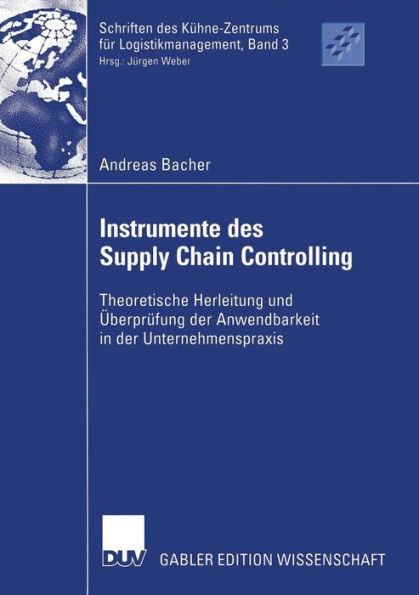 Instrumente des Supply Chain Controlling: Theoretische Herleitung und Überprüfung der Anwendbarkeit in der Unternehmenspraxis / Edition 1