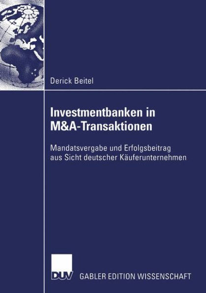 Investmentbanken in M&A-Transaktionen: Mandatsvergabe und Erfolgsbeitrag aus Sicht deutscher Käuferunternehmen