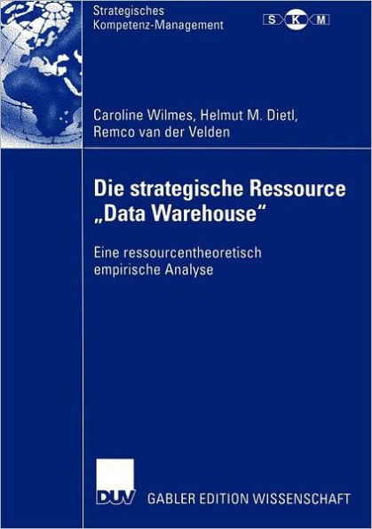 Die strategische Ressource "Data Warehouse": Eine ressourcentheoretisch empirische Analyse