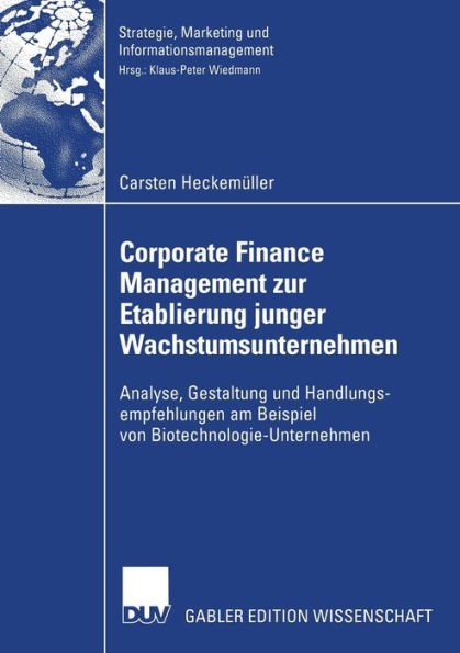 Corporate Finance Management zur Etablierung junger Wachstumsunternehmen: Analyse, Gestaltung und Handlungsempfehlungen am Beispiel von Biotechnologie-Unternehmen