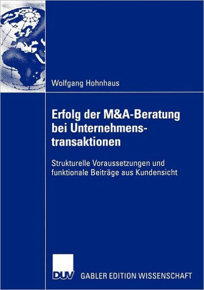 Erfolg der M&A-Beratung bei Unternehmenstransaktionen: Strukturelle Voraussetzungen und funktionale Beiträge aus Kundensicht