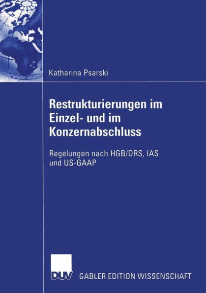 Restrukturierungen im Einzel- und im Konzernabschluss: Regelungen nach HGB/DRS, IAS und US-GAAP