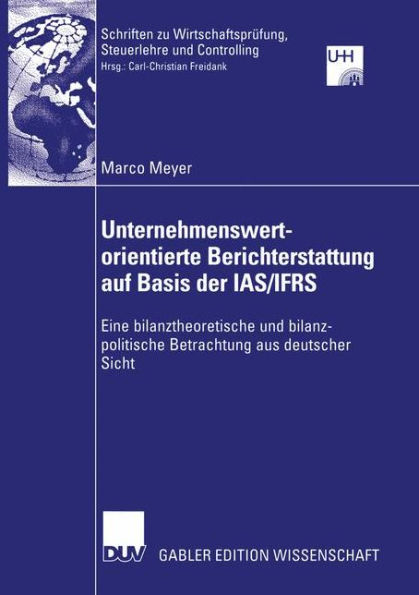 Unternehmenswertorientierte Berichterstattung auf Basis der IAS/IFRS: Eine bilanztheoretische und bilanzpolitische Betrachtung aus deutscher Sicht