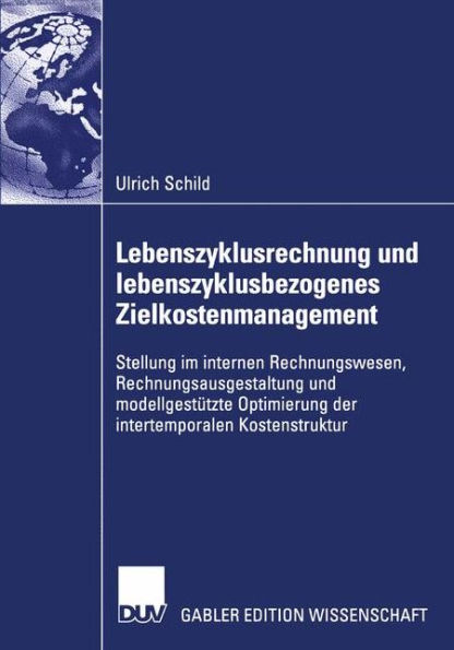 Lebenszyklusrechnung und lebenszyklusbezogenes Zielkostenmanagement: Stellung im internen Rechnungswesen, Rechnungsausgestaltung und modellgestützte Optimierung der intertemporalen Kostenstruktur