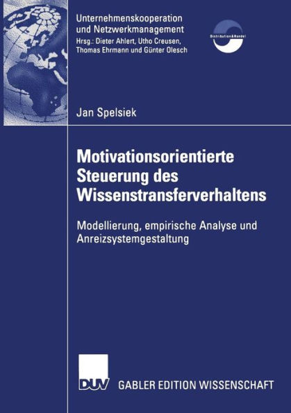 Motivationsorientierte Steuerung des Wissenstransferverhaltens: Modellierung, empirische Analyse und Anreizsystemgestaltung