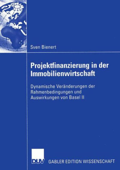 Projektfinanzierung in der Immobilienwirtschaft: Dynamische Veränderungen der Rahmenbedingungen und Auswirkungen von Basel II