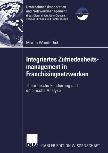 Integriertes Zufriedenheitsmanagement in Franchisingnetzwerken: Theoretische Fundierung und empirische Analyse