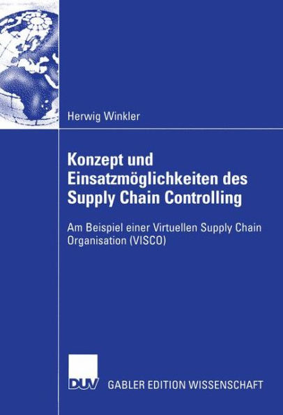 Konzept und Einsatzmöglichkeiten des Supply Chain Controlling: Am Beispiel einer Virtuellen Supply Chain Organisation (VISCO)